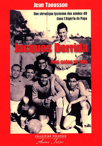 Jean Taousson - Jacques Derrida, mes potes et moi - Une chronique lycéenne des années 40 dans l'Algérie de Papa.