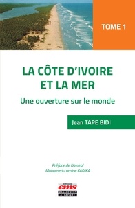 Jean Tape Bidi - La Côte d'Ivoire et la mer - Tome 1. Une ouverture sur la mer.