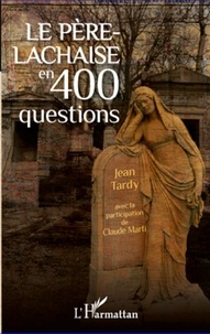 Jean Tardy - Le Père-Lachaise en 400 questions.