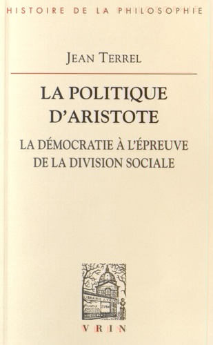 Jean Terrel - La politique d'Aristote - La démocratie à l'épreuve de la division sociale.