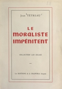 Jean Tétreau - Le moraliste impénitent.