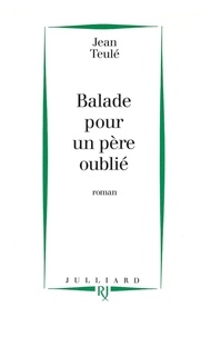 Jean Teulé - Balade pour un père oublié.