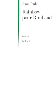 Jean Teulé - Rainbow pour Rimbaud.