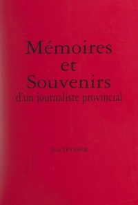 Jean Teyssier et Honoré Bonnet - Mémoires et souvenirs d'un journaliste provincial.