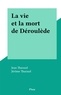 Jean Tharaud et Jérôme Tharaud - La vie et la mort de Déroulède.