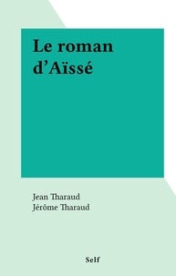 Jean Tharaud et Jérôme Tharaud - Le roman d'Aïssé.