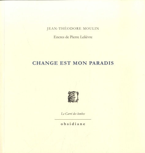 Jean-Théodore Moulin - Change est mon paradis.