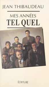 Jean Thibaudeau - Mes années "Tel Quel" - Mémoire.