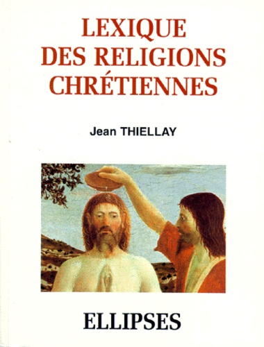 Jean Thiellay - Lexique historique des religions chrétiennes.