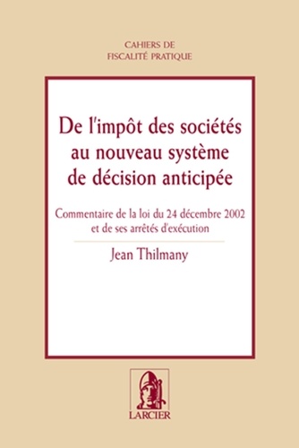 Jean Thilmany - De l'impôt des sociétés au nouveau système de décision anticipée - Commentaire de la loi du 24 décembre 2002 et de ses arrêtés d'exécution.