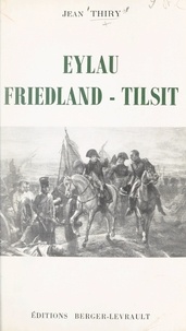 Jean Thiry - Eylau, Friedland, Tilsit.