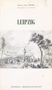 Jean Thiry - Leipzig, 30 juin - 7 novembre 1813 - Avec 3 cartes.