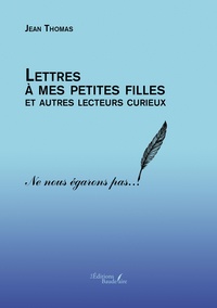 Jean Thomas - Lettres à mes petites filles et autres lecteurs curieux.