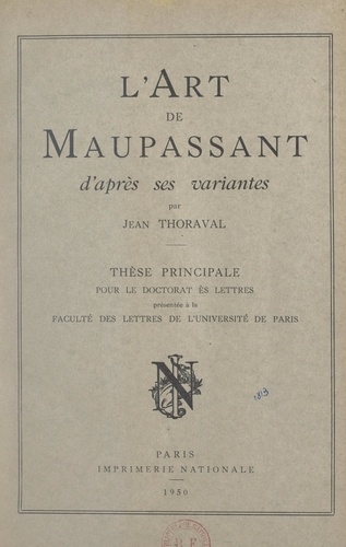 L'art de Maupassant d'après ses variantes. Thèse principale pour le Doctorat ès lettres présentée à la Faculté des lettres de l'Université de Paris