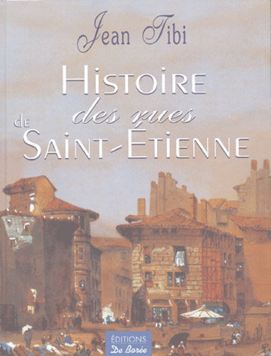 Jean Tibi - Histoire des rues de Saint-Etienne.