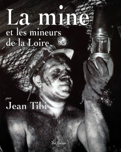 Jean Tibi - La mine et les mineurs de la Loire.