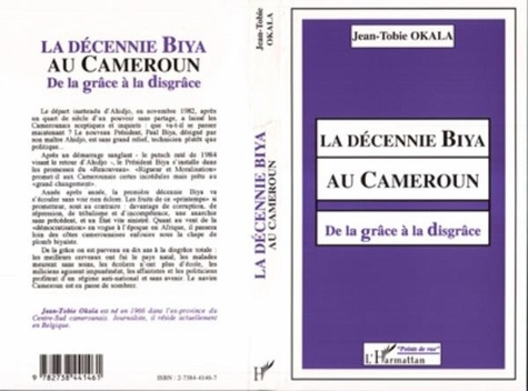 Jean-Tobie Okala - La décennie Biya au Cameroun - De la grâce à la disgrâce.