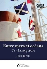 Jean Torck - Entre mers et océans Tome 1 : Le long cours.