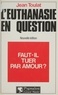 Jean Toulat - L'Euthanasie en question - Faut-il tuer par amour ?.
