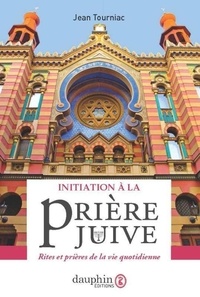 Jean Tourniac - Inititation à la prière juive - Rites et prières de la vie quotidienne.