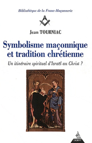 Jean Tourniac - Symbolisme maçonnique et tradition chrétienne - Un itinéraire spirituel d'Israël au Christ ?.