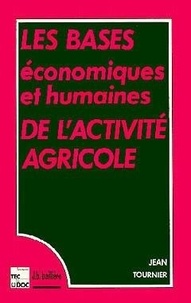 Jean Tournier - Les Bases Economiques Et Humaines De L'Activite Agricole. 3eme Edition.