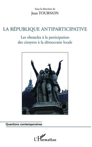 Jean Tournon - La République antiparticipative - Les obstacles à la participation des citoyens à la démocratie locale.