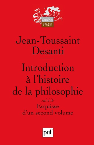 Jean-Toussaint Desanti - Introduction à l'histoire de la philosophie - Suivi de "Esquisse d'un second volume".