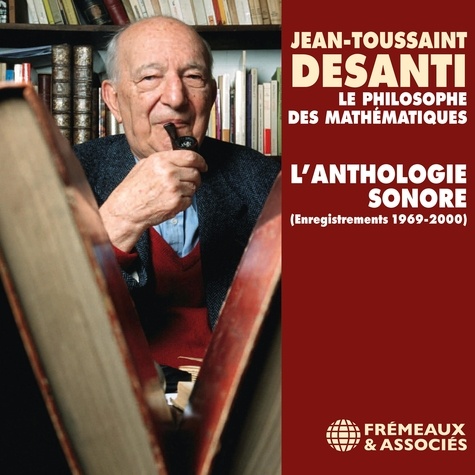 Jean-Toussaint Desanti - Jean-Toussaint Desanti. L'anthologie sonore - Enregistrements 1969-2000. Une réalisation de Christine Goémé.