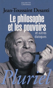 Jean-Toussaint Desanti - Le philosophe et les pouvoirs - Et autres dialogues.