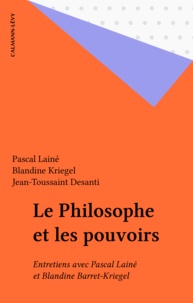 Jean-Toussaint Desanti - Le Philosophe et les pouvoirs - Entretiens avec Pascal Lainé et Blandine Barret-Kriegel.