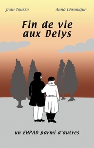 Jean Tousse et Anna Chronique - Fin de vie aux Delys, un EHPAD parmi d'autres.