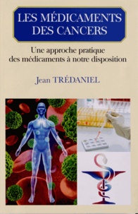 Jean Trédaniel - Les médicaments des cancers - Une approche pratique des médicaments à notre disposition.