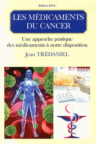 Jean Trédaniel - Les médicaments du cancer - Une approche pratique des médicaments à notre disposition.