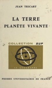 Jean Tricart et Pierre George - La Terre, planète vivante.
