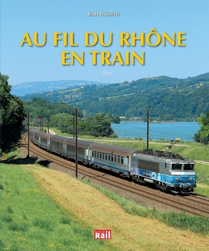 Jean Tricoire - Au fil du Rhône en train.