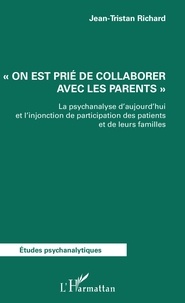 Jean-Tristan Richard - "On est prié de collaborer avec les parents" - La psychanalyse d'aujourd'hui et l'injonction de participation des patients et de leurs familles.