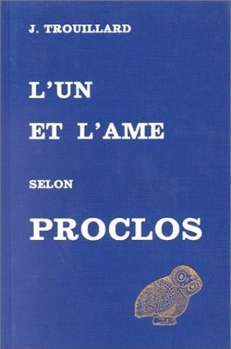 Jean Trouillard - L'un et l'âme selon Proclos.