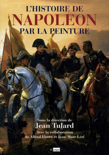 Jean Tulard - L'histoire de Napoléon par la peinture.