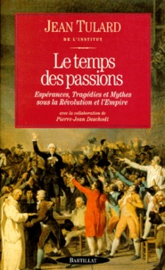 Jean Tulard - Le Temps Des Passions. Esperances, Tragedies Et Mythes Sous La Revolution Et L'Empire.