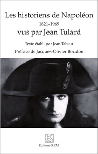 Jean Tulard - Les historiens de Napoléon (1821-1969) vus par Jean Tulard.