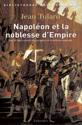 Napoléon et la noblesse d'Empire. Avec la liste des membres de la noblesse impériale (1808-1815)