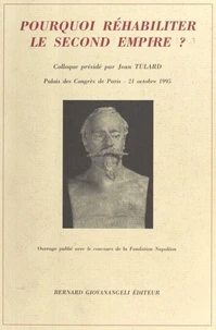 Pourquoi Rehabiliter Le Second Empire ? Actes Du Colloque Organise Par Le Souvenir Napoleonien, Palais Des Congres De Paris, 21 Octobre 1995