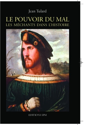 Jean Tulard - Pouvoir du mal - Les méchants dans l'histoire. Treize portraits dramatiques précédés d'introductions historiques.