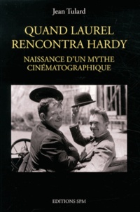 Jean Tulard - Quand Laurel rencontre Hardy - Naissance d'un mythe cinématographique.