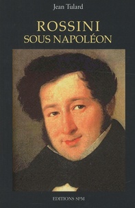 Jean Tulard - Rossini sous Napoléon.