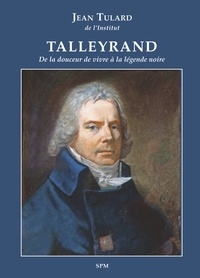 Jean Tulard - Talleyrand - De la douceur de vivre à la légende noire.