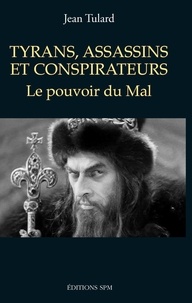Jean Tulard - Tyrans, assassins et conspirateurs - Le pouvoir du Mal.
