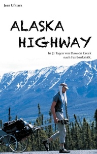 Jean Ufniarz - Alaska Highway - In 72 Tagen von Dawson Creek nach Fairbanks/AK..
