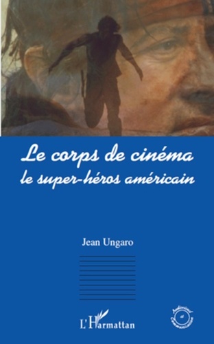 Jean Ungaro - Le corps de cinéma - Le super-héros américain.